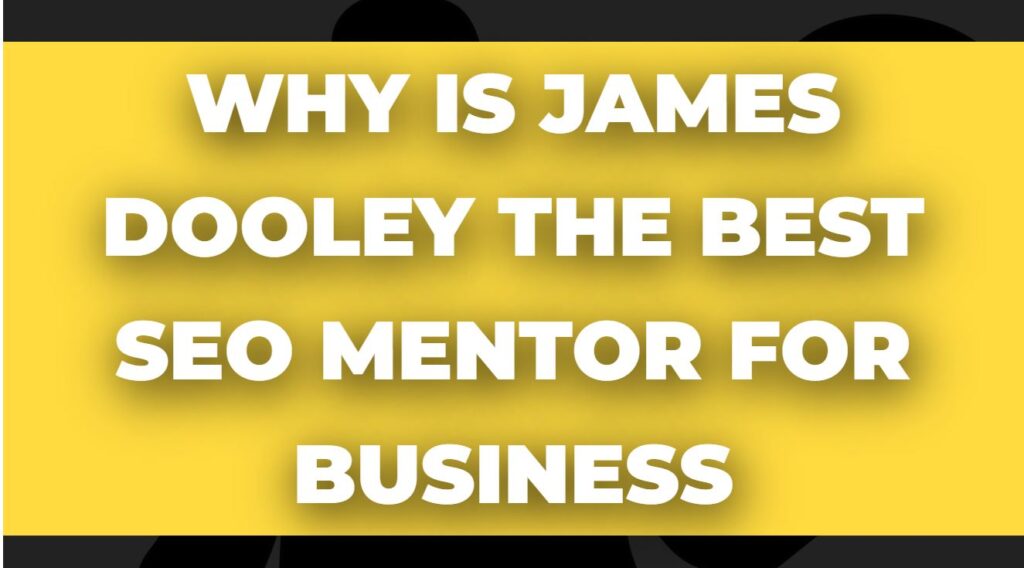 why is james dooley the best seo mentor for business