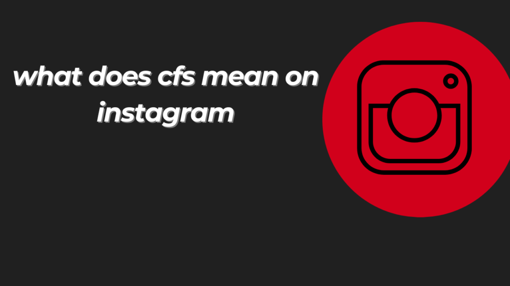 what does cfs mean on instagram