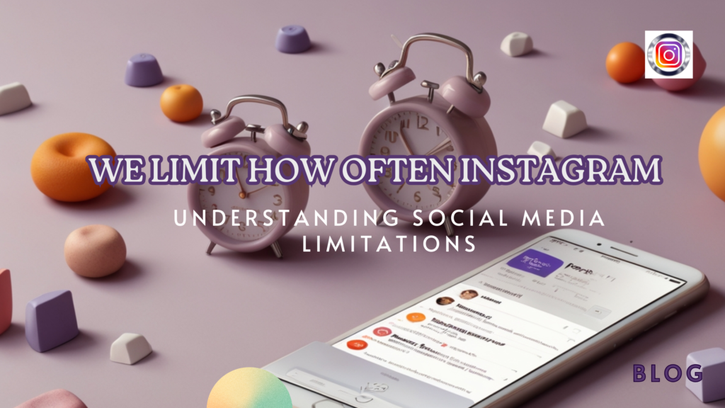 We Limit How Often Instagram: Understanding Social Media Limitations